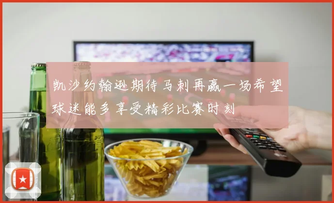 凯沙约翰逊期待马刺再赢一场希望球迷能多享受精彩比赛时刻