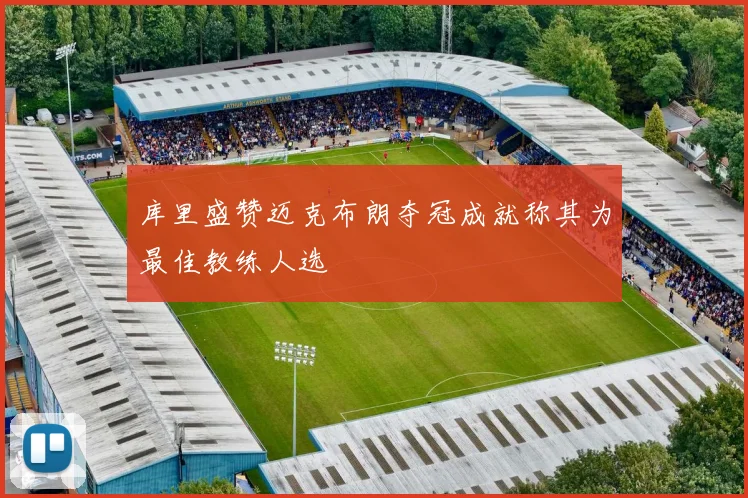 库里盛赞迈克布朗夺冠成就称其为最佳教练人选